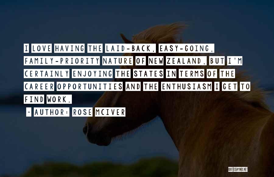 Rose McIver Quotes: I Love Having The Laid-back, Easy-going, Family-priority Nature Of New Zealand, But I'm Certainly Enjoying The States In Terms Of