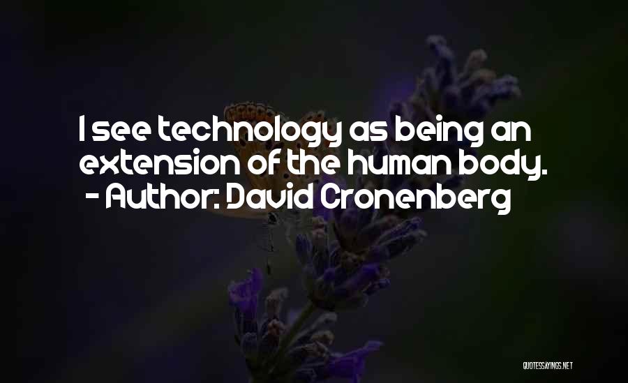 David Cronenberg Quotes: I See Technology As Being An Extension Of The Human Body.