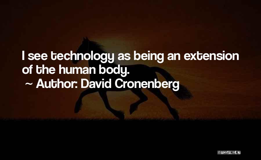 David Cronenberg Quotes: I See Technology As Being An Extension Of The Human Body.