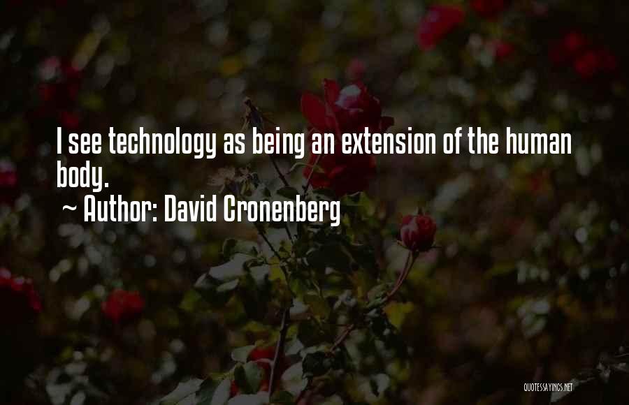 David Cronenberg Quotes: I See Technology As Being An Extension Of The Human Body.