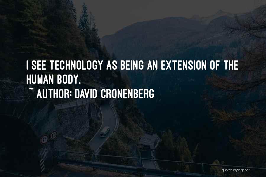 David Cronenberg Quotes: I See Technology As Being An Extension Of The Human Body.
