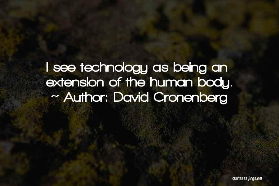 David Cronenberg Quotes: I See Technology As Being An Extension Of The Human Body.