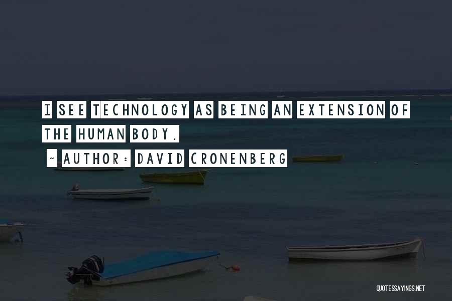 David Cronenberg Quotes: I See Technology As Being An Extension Of The Human Body.