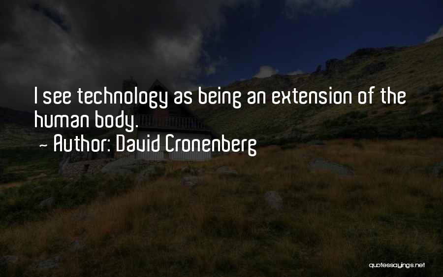 David Cronenberg Quotes: I See Technology As Being An Extension Of The Human Body.