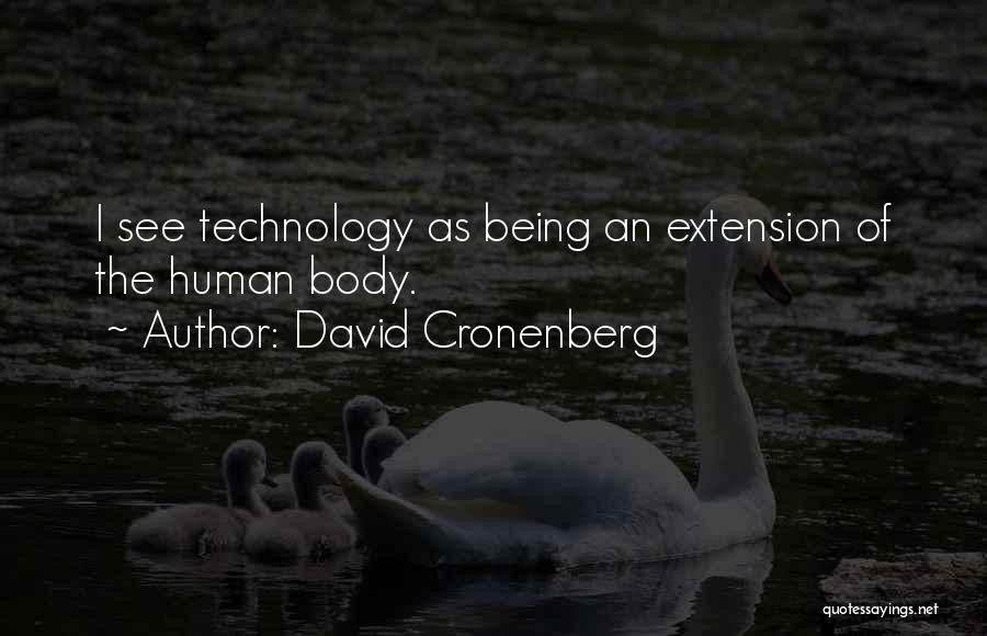David Cronenberg Quotes: I See Technology As Being An Extension Of The Human Body.
