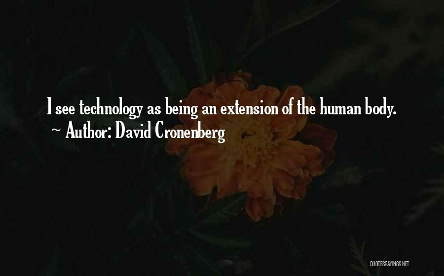 David Cronenberg Quotes: I See Technology As Being An Extension Of The Human Body.