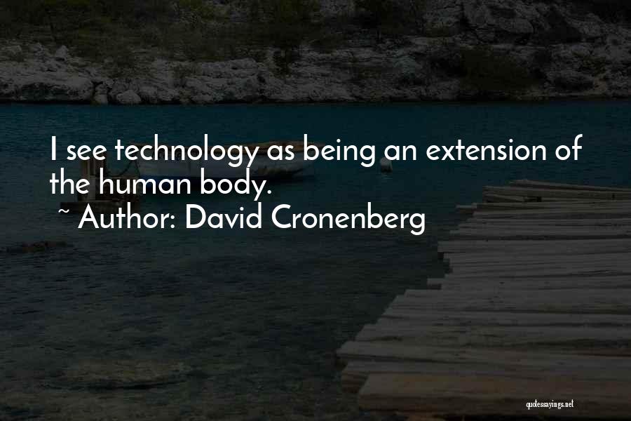 David Cronenberg Quotes: I See Technology As Being An Extension Of The Human Body.