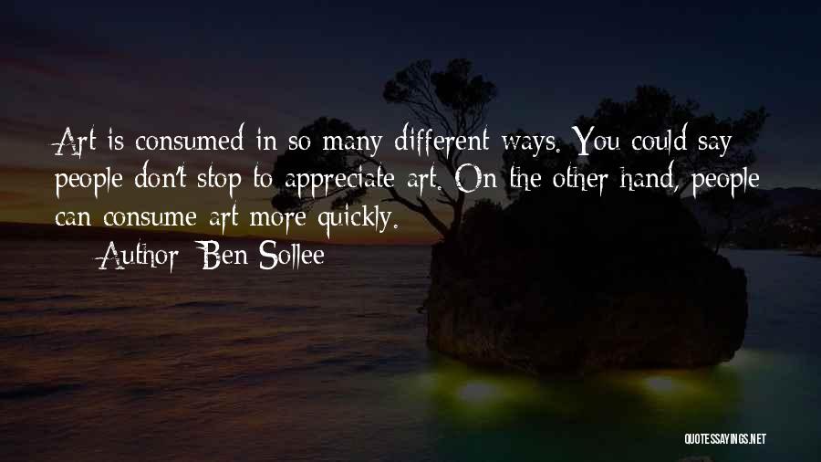 Ben Sollee Quotes: Art Is Consumed In So Many Different Ways. You Could Say People Don't Stop To Appreciate Art. On The Other