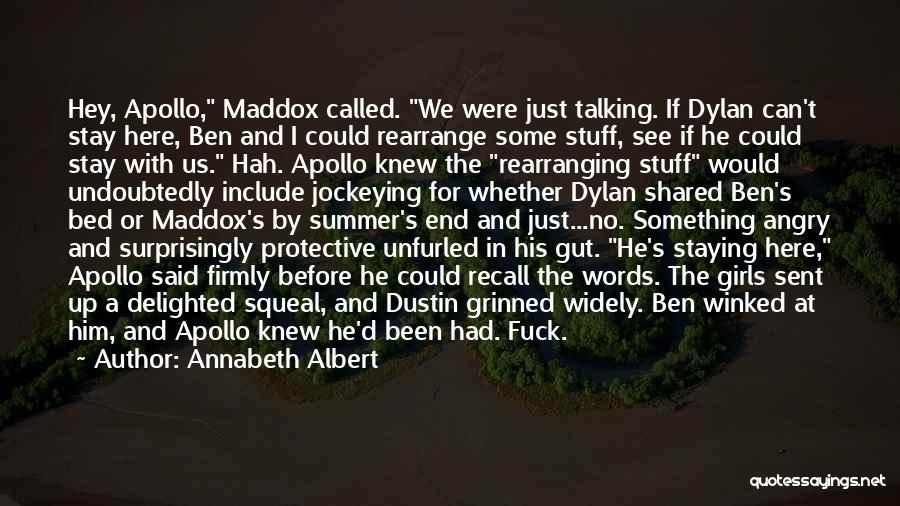 Annabeth Albert Quotes: Hey, Apollo, Maddox Called. We Were Just Talking. If Dylan Can't Stay Here, Ben And I Could Rearrange Some Stuff,