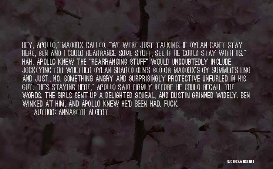 Annabeth Albert Quotes: Hey, Apollo, Maddox Called. We Were Just Talking. If Dylan Can't Stay Here, Ben And I Could Rearrange Some Stuff,