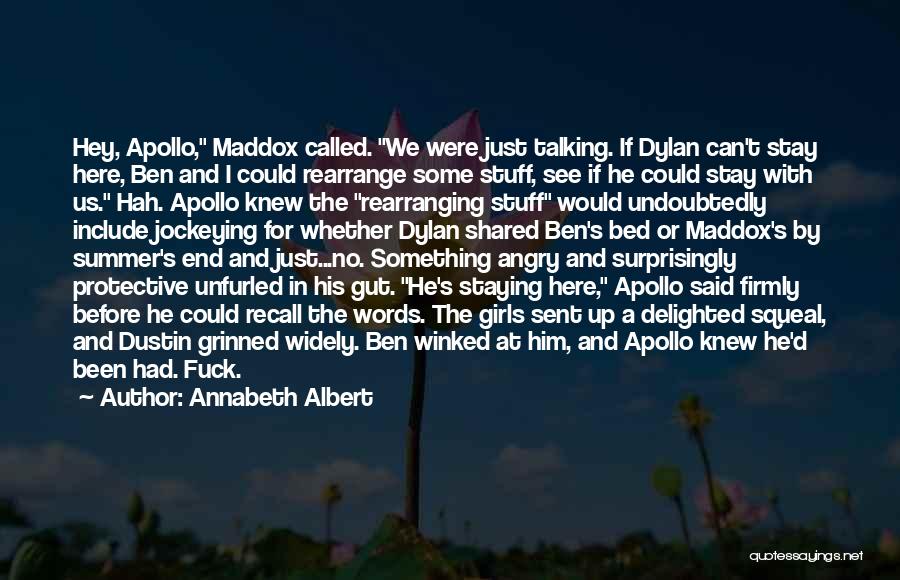 Annabeth Albert Quotes: Hey, Apollo, Maddox Called. We Were Just Talking. If Dylan Can't Stay Here, Ben And I Could Rearrange Some Stuff,