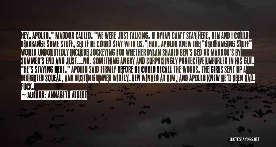 Annabeth Albert Quotes: Hey, Apollo, Maddox Called. We Were Just Talking. If Dylan Can't Stay Here, Ben And I Could Rearrange Some Stuff,