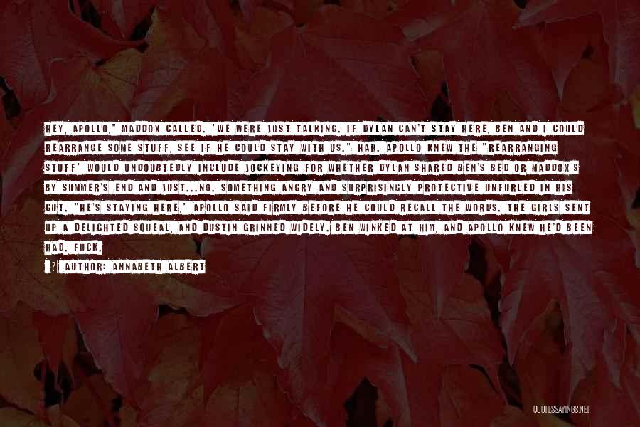 Annabeth Albert Quotes: Hey, Apollo, Maddox Called. We Were Just Talking. If Dylan Can't Stay Here, Ben And I Could Rearrange Some Stuff,