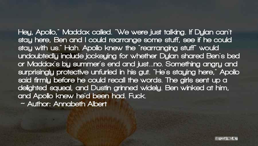 Annabeth Albert Quotes: Hey, Apollo, Maddox Called. We Were Just Talking. If Dylan Can't Stay Here, Ben And I Could Rearrange Some Stuff,