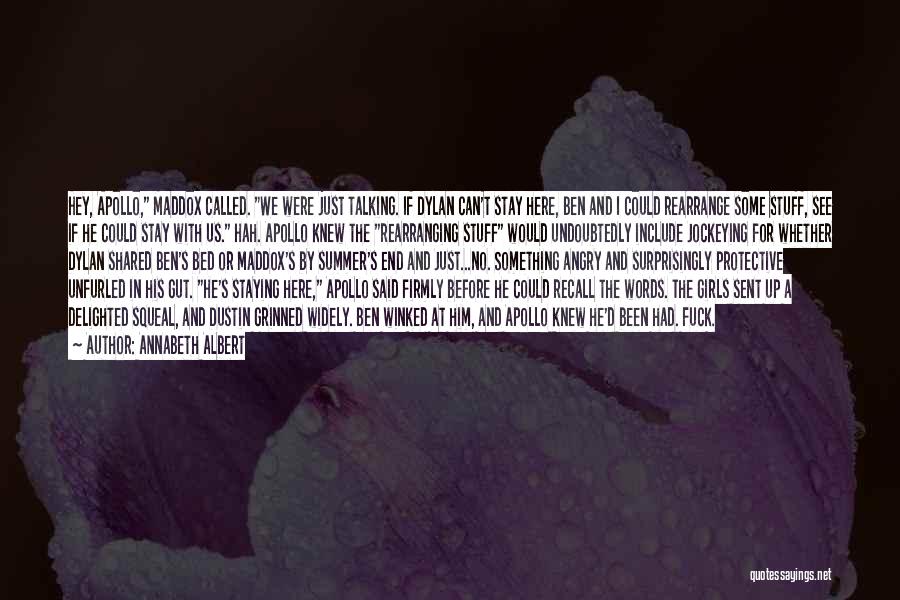 Annabeth Albert Quotes: Hey, Apollo, Maddox Called. We Were Just Talking. If Dylan Can't Stay Here, Ben And I Could Rearrange Some Stuff,