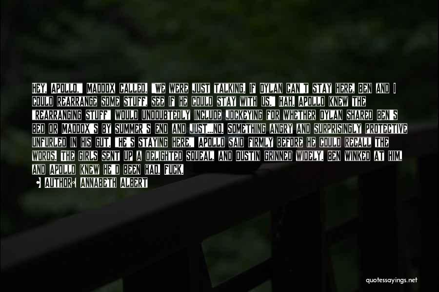Annabeth Albert Quotes: Hey, Apollo, Maddox Called. We Were Just Talking. If Dylan Can't Stay Here, Ben And I Could Rearrange Some Stuff,