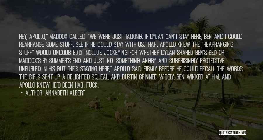 Annabeth Albert Quotes: Hey, Apollo, Maddox Called. We Were Just Talking. If Dylan Can't Stay Here, Ben And I Could Rearrange Some Stuff,