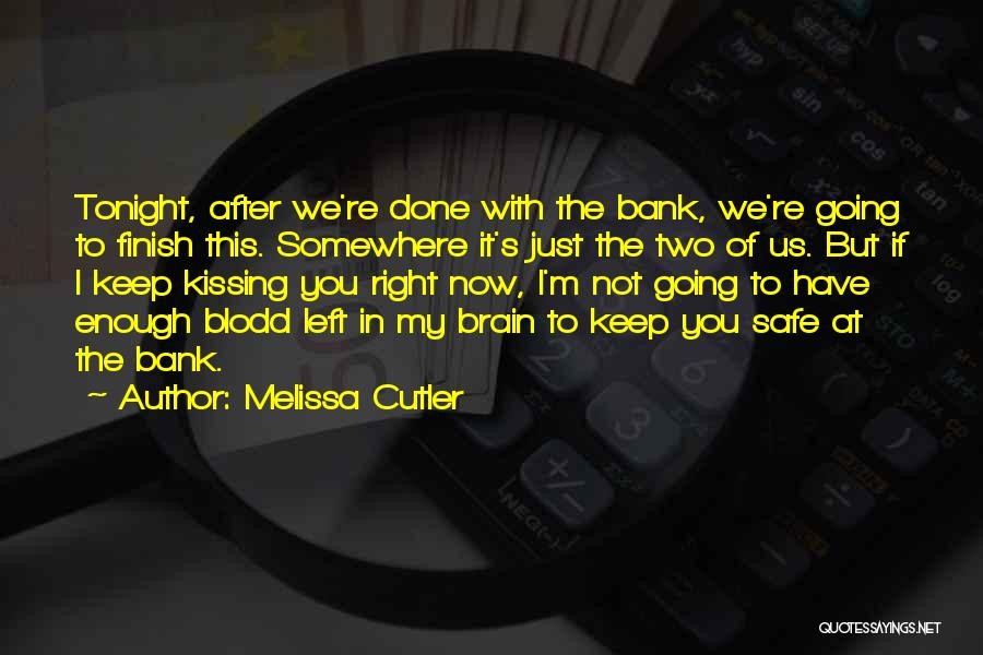 Melissa Cutler Quotes: Tonight, After We're Done With The Bank, We're Going To Finish This. Somewhere It's Just The Two Of Us. But