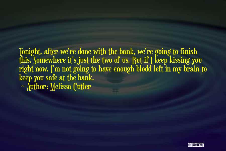 Melissa Cutler Quotes: Tonight, After We're Done With The Bank, We're Going To Finish This. Somewhere It's Just The Two Of Us. But