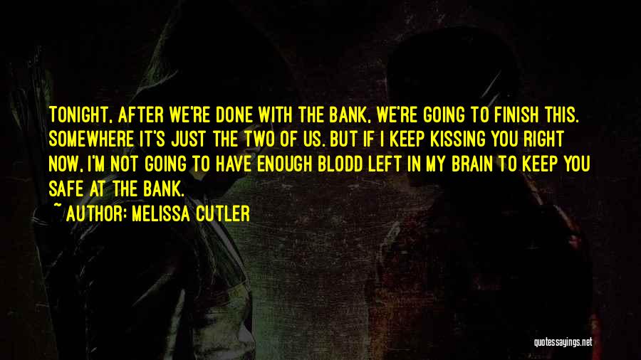 Melissa Cutler Quotes: Tonight, After We're Done With The Bank, We're Going To Finish This. Somewhere It's Just The Two Of Us. But