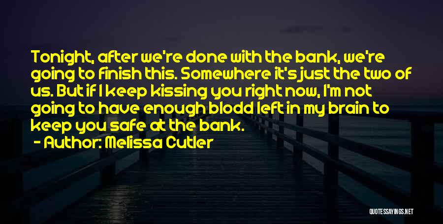 Melissa Cutler Quotes: Tonight, After We're Done With The Bank, We're Going To Finish This. Somewhere It's Just The Two Of Us. But