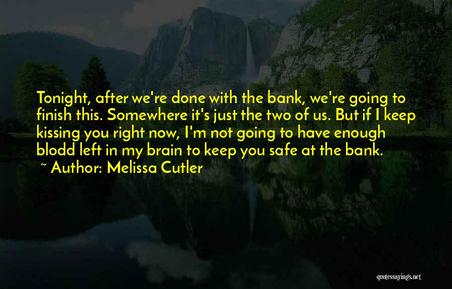 Melissa Cutler Quotes: Tonight, After We're Done With The Bank, We're Going To Finish This. Somewhere It's Just The Two Of Us. But