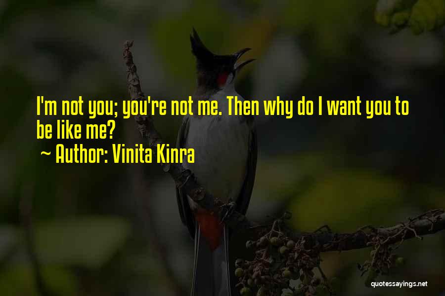 Vinita Kinra Quotes: I'm Not You; You're Not Me. Then Why Do I Want You To Be Like Me?