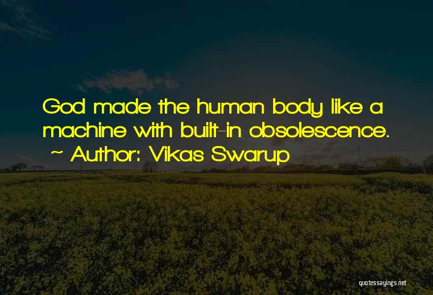 Vikas Swarup Quotes: God Made The Human Body Like A Machine With Built-in Obsolescence.