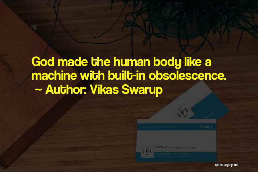Vikas Swarup Quotes: God Made The Human Body Like A Machine With Built-in Obsolescence.