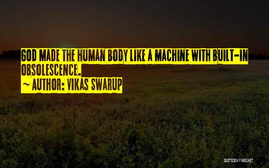 Vikas Swarup Quotes: God Made The Human Body Like A Machine With Built-in Obsolescence.
