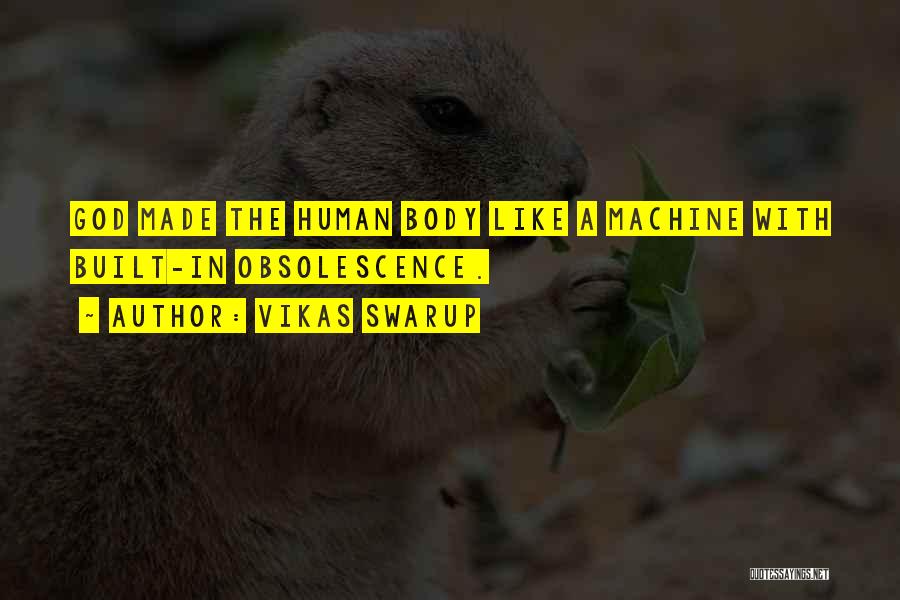 Vikas Swarup Quotes: God Made The Human Body Like A Machine With Built-in Obsolescence.