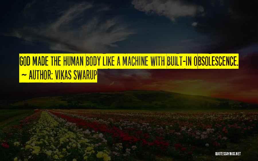 Vikas Swarup Quotes: God Made The Human Body Like A Machine With Built-in Obsolescence.