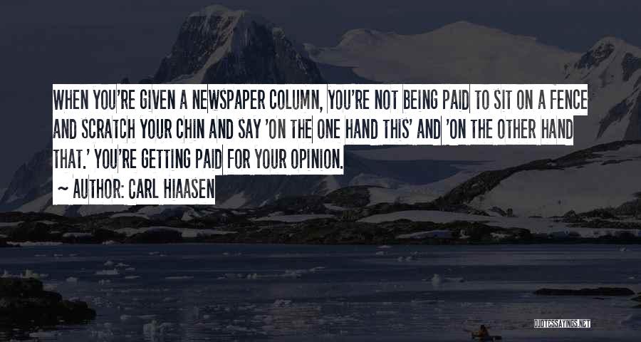 Carl Hiaasen Quotes: When You're Given A Newspaper Column, You're Not Being Paid To Sit On A Fence And Scratch Your Chin And