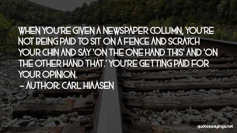 Carl Hiaasen Quotes: When You're Given A Newspaper Column, You're Not Being Paid To Sit On A Fence And Scratch Your Chin And