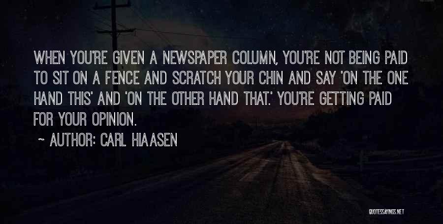 Carl Hiaasen Quotes: When You're Given A Newspaper Column, You're Not Being Paid To Sit On A Fence And Scratch Your Chin And