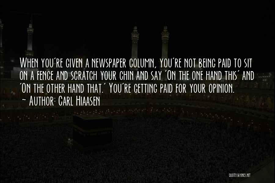 Carl Hiaasen Quotes: When You're Given A Newspaper Column, You're Not Being Paid To Sit On A Fence And Scratch Your Chin And