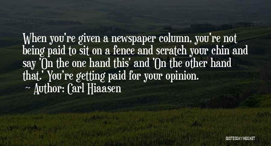 Carl Hiaasen Quotes: When You're Given A Newspaper Column, You're Not Being Paid To Sit On A Fence And Scratch Your Chin And
