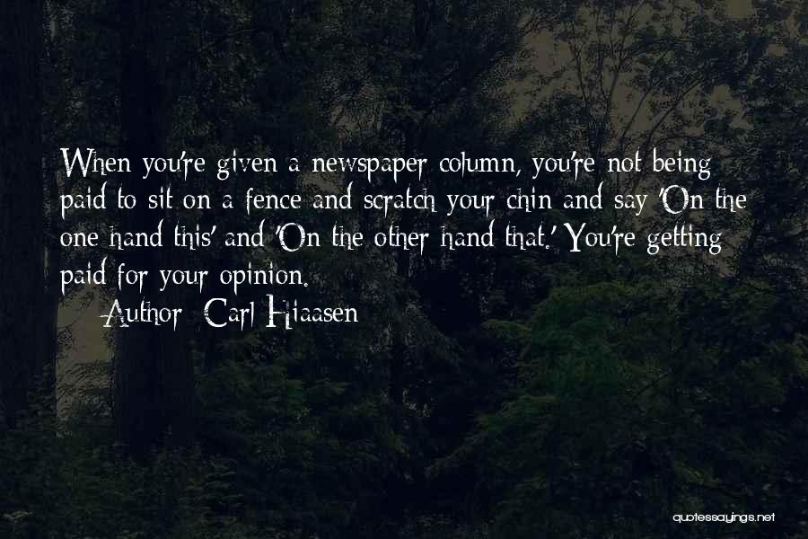 Carl Hiaasen Quotes: When You're Given A Newspaper Column, You're Not Being Paid To Sit On A Fence And Scratch Your Chin And