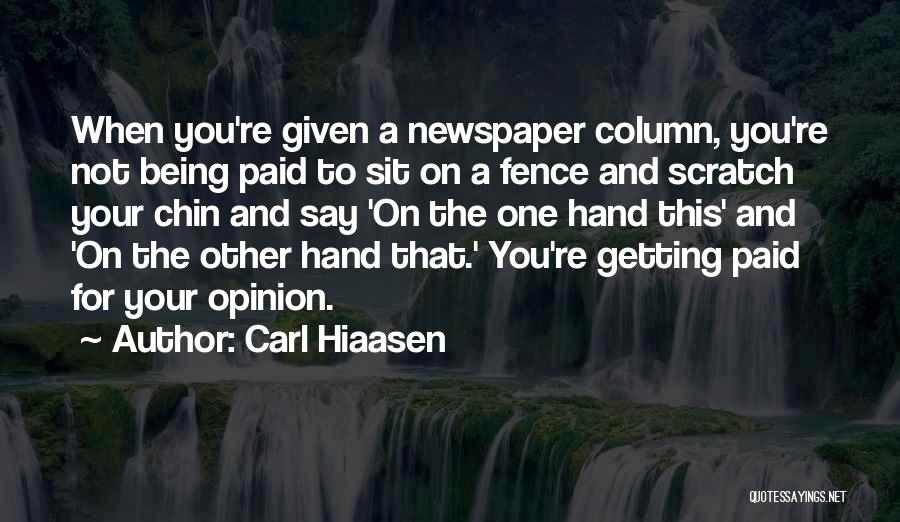 Carl Hiaasen Quotes: When You're Given A Newspaper Column, You're Not Being Paid To Sit On A Fence And Scratch Your Chin And