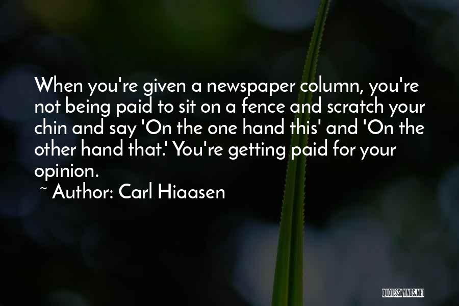 Carl Hiaasen Quotes: When You're Given A Newspaper Column, You're Not Being Paid To Sit On A Fence And Scratch Your Chin And