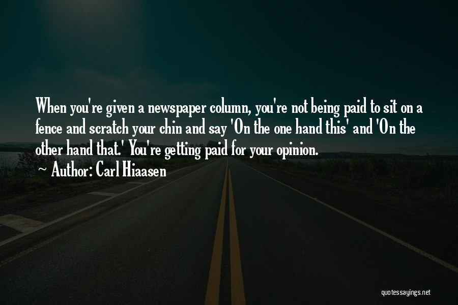 Carl Hiaasen Quotes: When You're Given A Newspaper Column, You're Not Being Paid To Sit On A Fence And Scratch Your Chin And