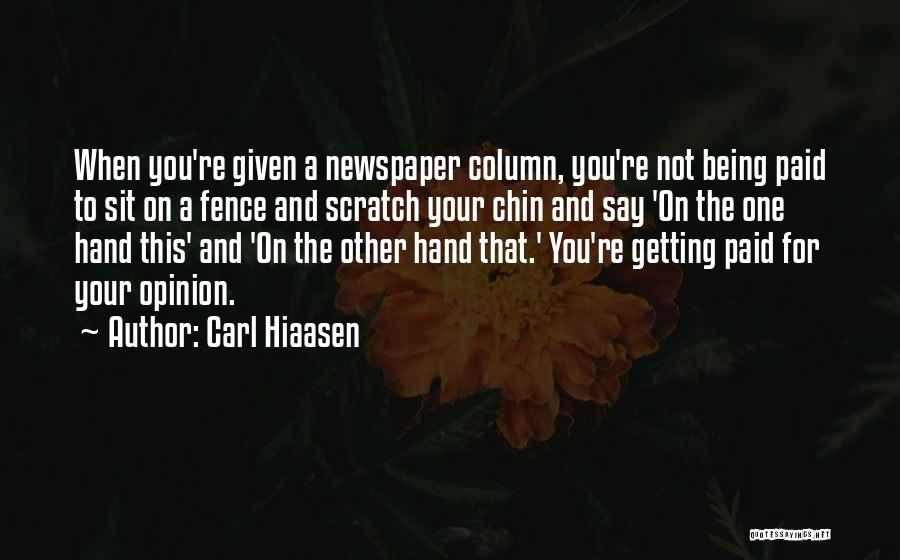 Carl Hiaasen Quotes: When You're Given A Newspaper Column, You're Not Being Paid To Sit On A Fence And Scratch Your Chin And