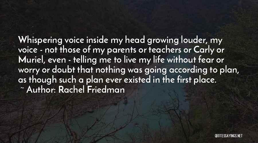 Rachel Friedman Quotes: Whispering Voice Inside My Head Growing Louder, My Voice - Not Those Of My Parents Or Teachers Or Carly Or