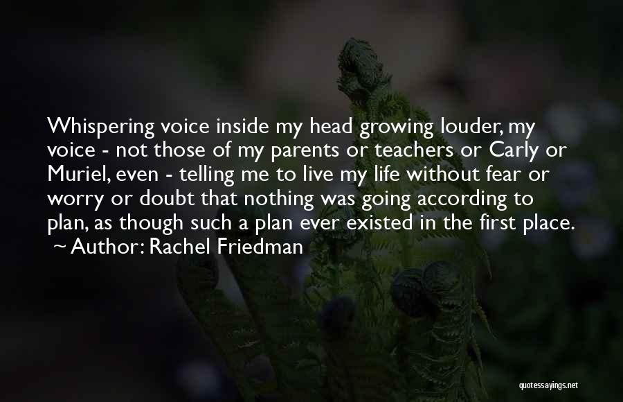 Rachel Friedman Quotes: Whispering Voice Inside My Head Growing Louder, My Voice - Not Those Of My Parents Or Teachers Or Carly Or