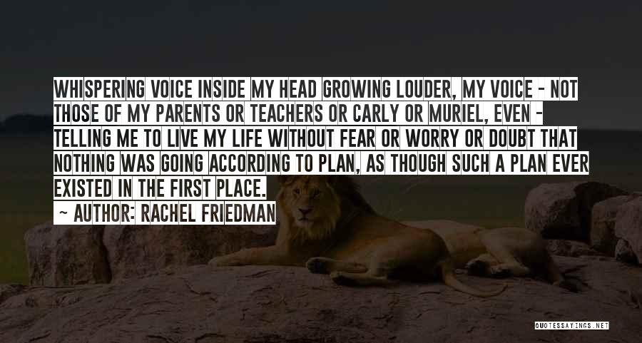 Rachel Friedman Quotes: Whispering Voice Inside My Head Growing Louder, My Voice - Not Those Of My Parents Or Teachers Or Carly Or