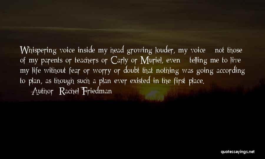 Rachel Friedman Quotes: Whispering Voice Inside My Head Growing Louder, My Voice - Not Those Of My Parents Or Teachers Or Carly Or