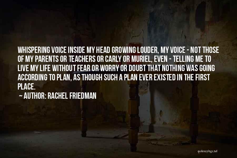 Rachel Friedman Quotes: Whispering Voice Inside My Head Growing Louder, My Voice - Not Those Of My Parents Or Teachers Or Carly Or