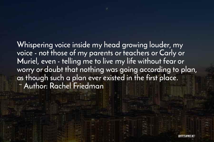 Rachel Friedman Quotes: Whispering Voice Inside My Head Growing Louder, My Voice - Not Those Of My Parents Or Teachers Or Carly Or