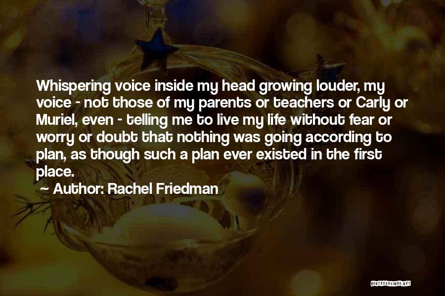 Rachel Friedman Quotes: Whispering Voice Inside My Head Growing Louder, My Voice - Not Those Of My Parents Or Teachers Or Carly Or