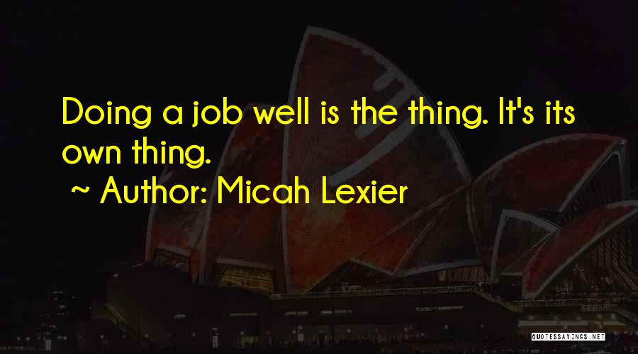 Micah Lexier Quotes: Doing A Job Well Is The Thing. It's Its Own Thing.